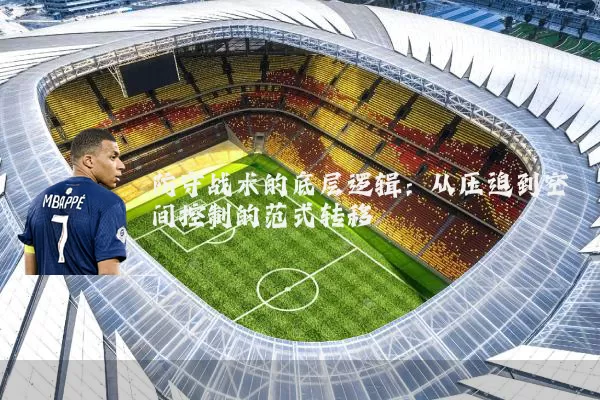 防守战术的底层逻辑：从压迫到空间控制的范式转移
