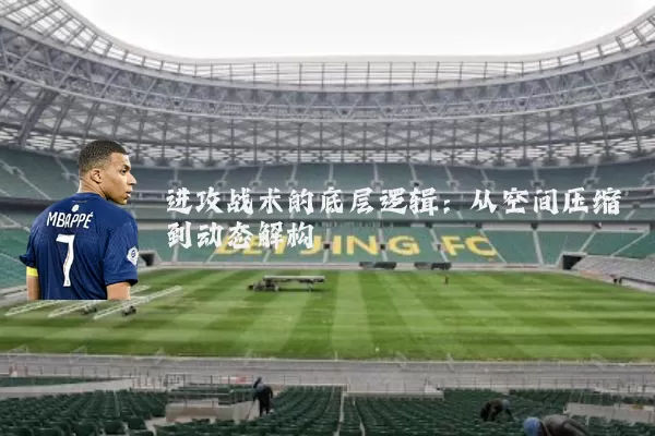 进攻战术的底层逻辑：从空间压缩到动态解构