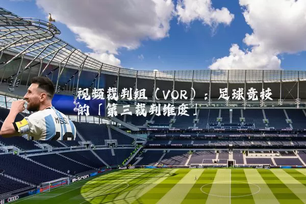 视频裁判组(VOR):足球竞技的「第三裁判维度」